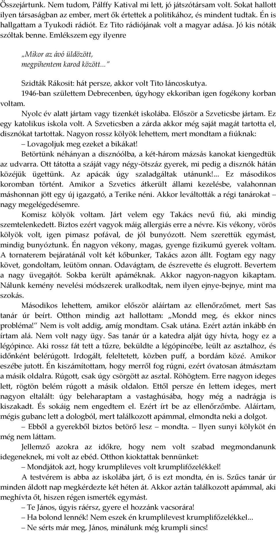 1946-ban születtem Debrecenben, úgyhogy ekkoriban igen fogékony korban voltam. Nyolc év alatt jártam vagy tizenkét iskolába. Először a Szveticsbe jártam. Ez egy katolikus iskola volt.