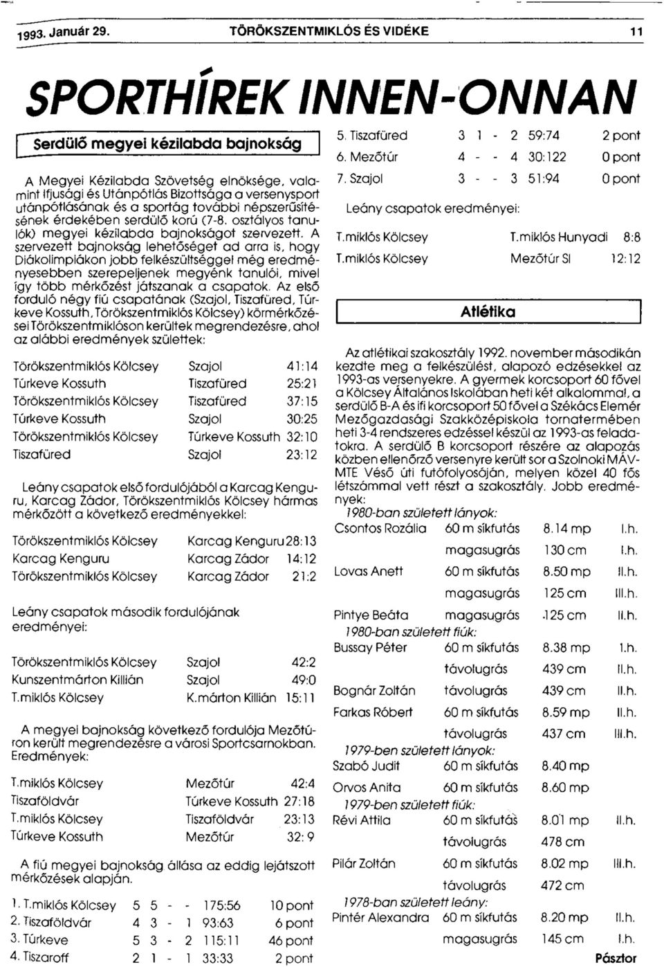 sportág további népszerűsítésének érdekében serdülő korú (7-8. osztályos tanulók) megyei kézilabda bajnokságot szervezett.