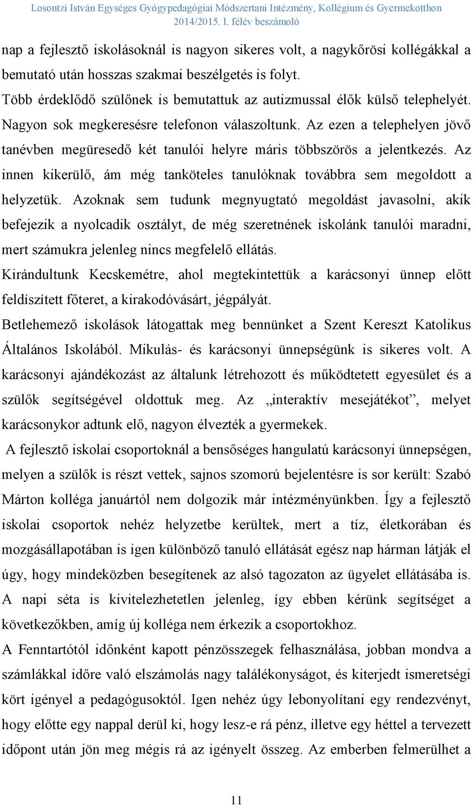 Az ezen a telephelyen jövő tanévben megüresedő két tanulói helyre máris többszörös a jelentkezés. Az innen kikerülő, ám még tanköteles tanulóknak továbbra sem megoldott a helyzetük.