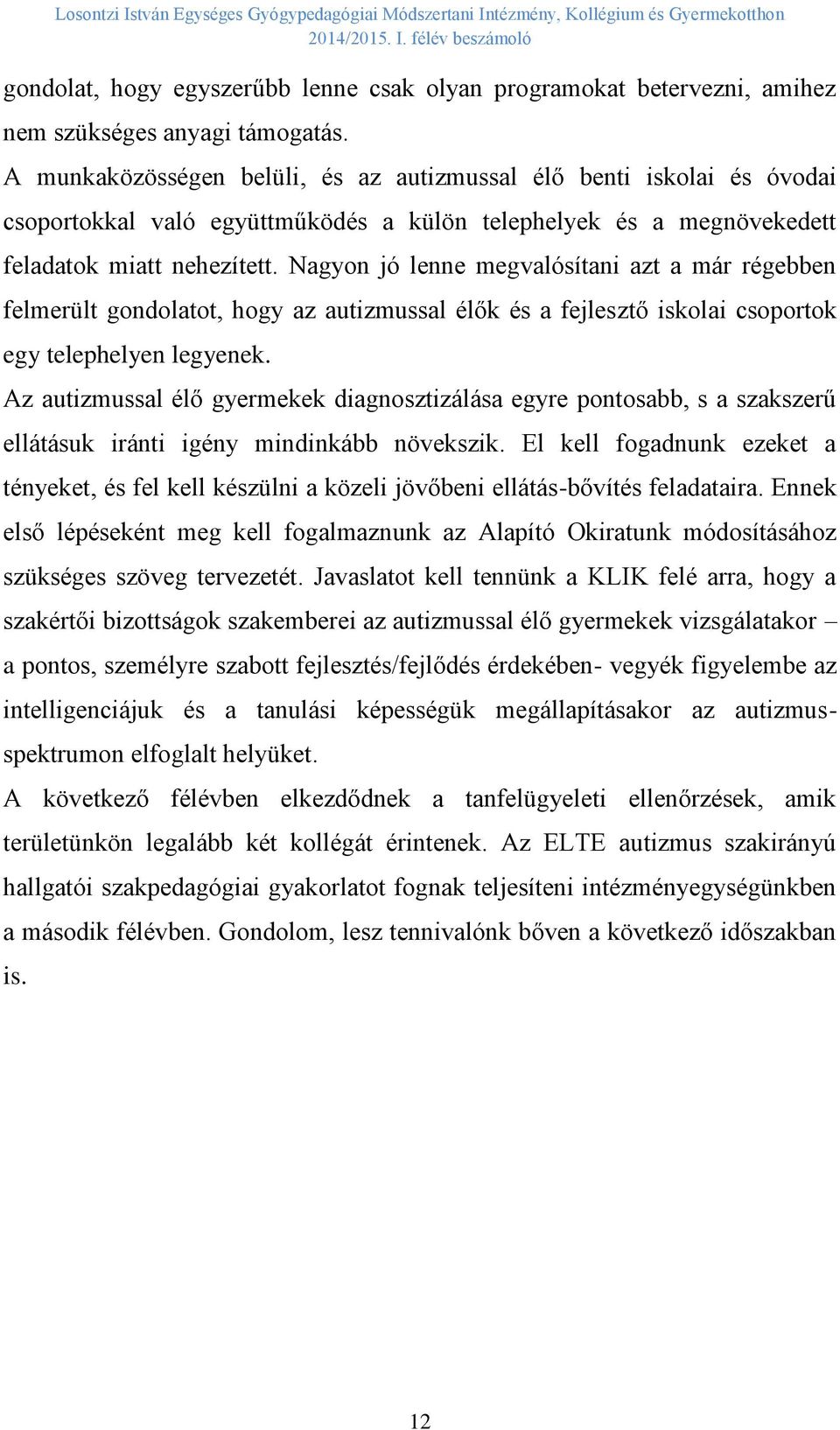 Nagyon jó lenne megvalósítani azt a már régebben felmerült gondolatot, hogy az autizmussal élők és a fejlesztő iskolai csoportok egy telephelyen legyenek.