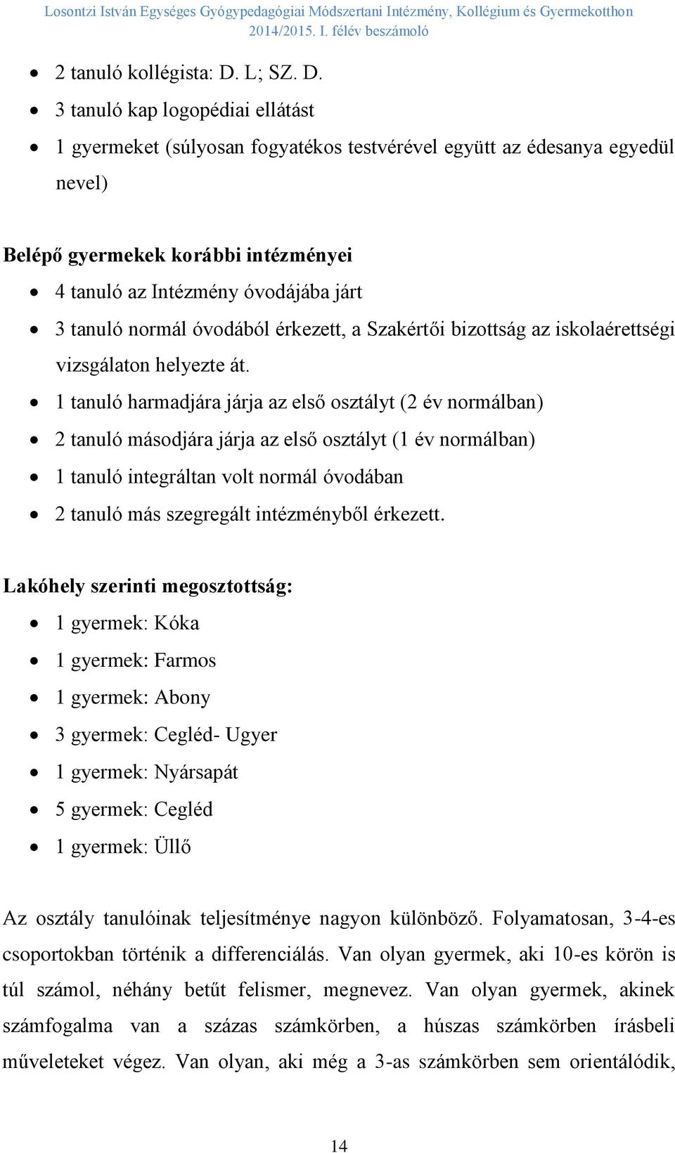 3 tanuló kap logopédiai ellátást 1 gyermeket (súlyosan fogyatékos testvérével együtt az édesanya egyedül nevel) Belépő gyermekek korábbi intézményei 4 tanuló az Intézmény óvodájába járt 3 tanuló