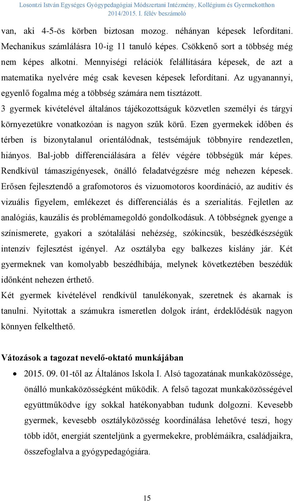 3 gyermek kivételével általános tájékozottságuk közvetlen személyi és tárgyi környezetükre vonatkozóan is nagyon szűk körű.