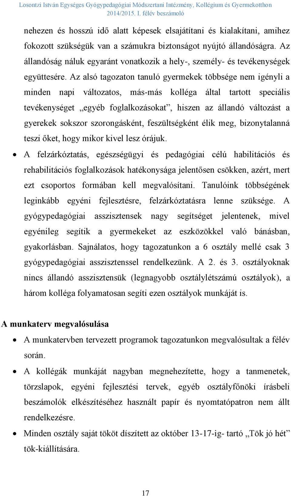 Az alsó tagozaton tanuló gyermekek többsége nem igényli a minden napi változatos, más-más kolléga által tartott speciális tevékenységet egyéb foglalkozásokat, hiszen az állandó változást a gyerekek