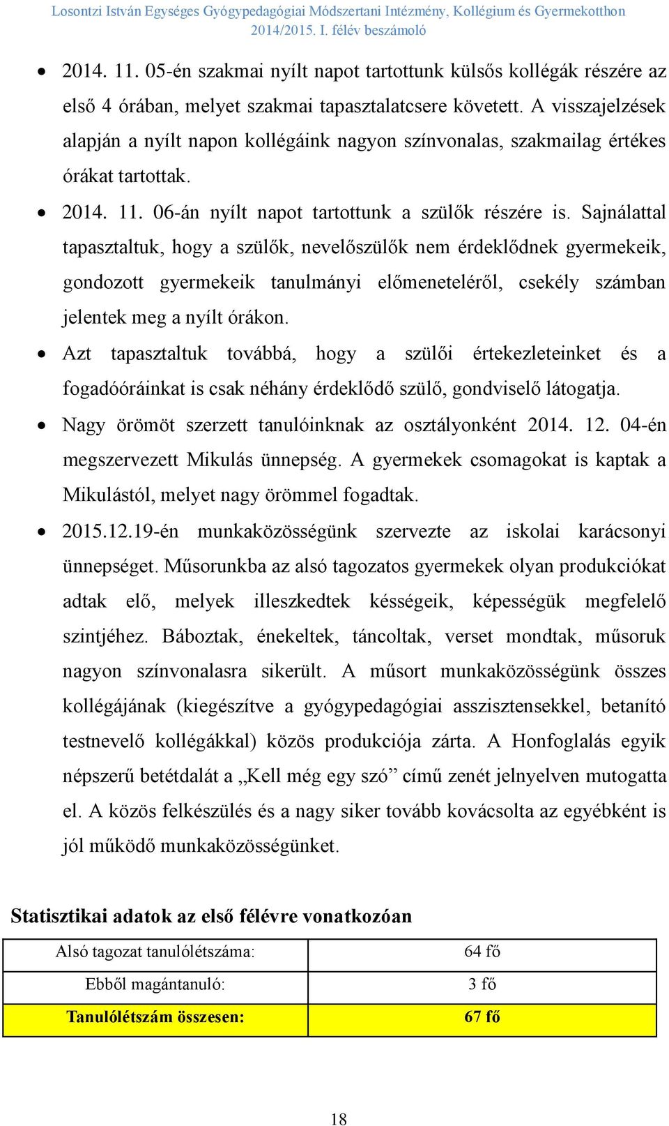 Sajnálattal tapasztaltuk, hogy a szülők, nevelőszülők nem érdeklődnek gyermekeik, gondozott gyermekeik tanulmányi előmeneteléről, csekély számban jelentek meg a nyílt órákon.