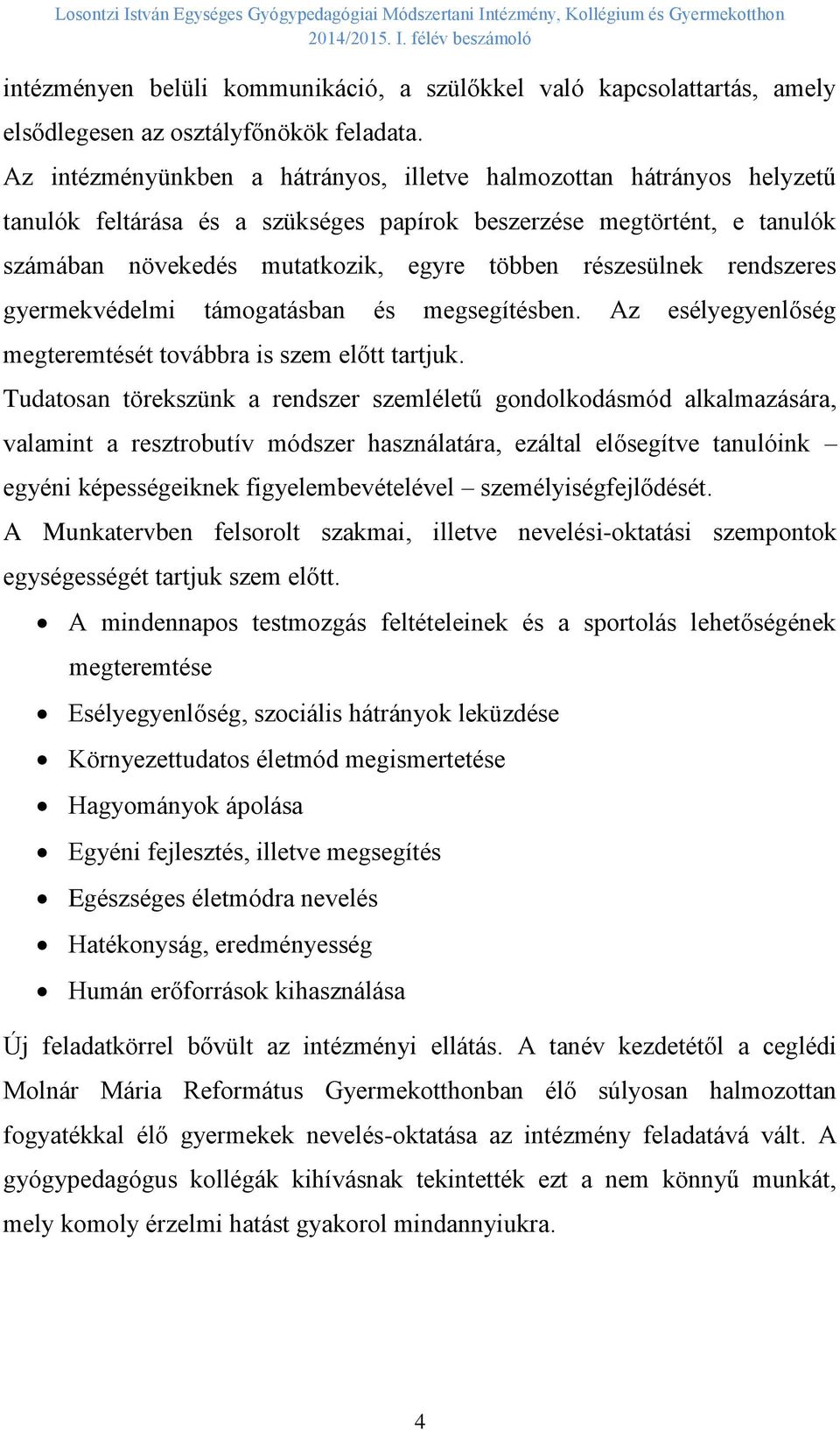 részesülnek rendszeres gyermekvédelmi támogatásban és megsegítésben. Az esélyegyenlőség megteremtését továbbra is szem előtt tartjuk.