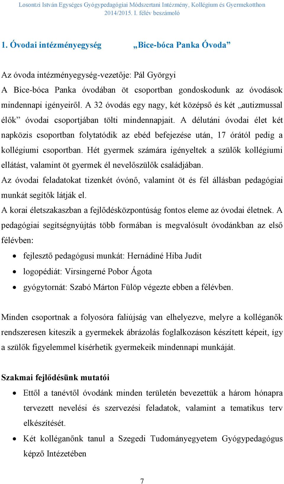 A délutáni óvodai élet két napközis csoportban folytatódik az ebéd befejezése után, 17 órától pedig a kollégiumi csoportban.