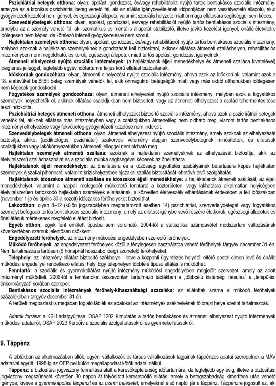 Szenvedélybetegek otthona: olyan, ápolást, gondozást, és/vagy rehabilitációt nyújtó tartós bentlakásos szociális intézmény, amelybe az a személy vehető fel, aki szomatikus és mentális állapotát