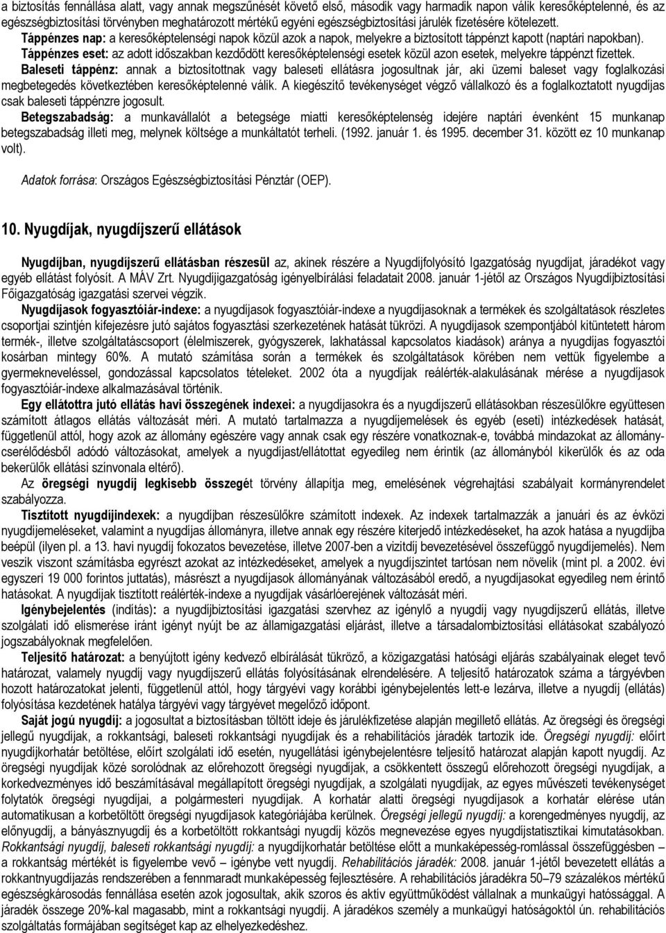 Táppénzes eset: az adott időszakban kezdődött keresőképtelenségi esetek közül azon esetek, melyekre táppénzt fizettek.