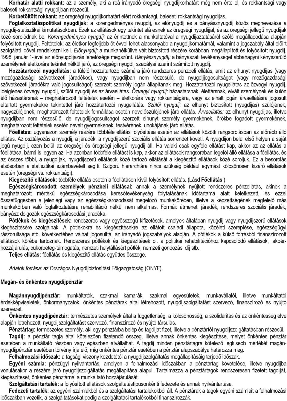 Foglalkoztatáspolitikai nyugdíjak: a korengedményes nyugdíj, az előnyugdíj és a bányásznyugdíj közös megnevezése a nyugdíj-statisztikai kimutatásokban.