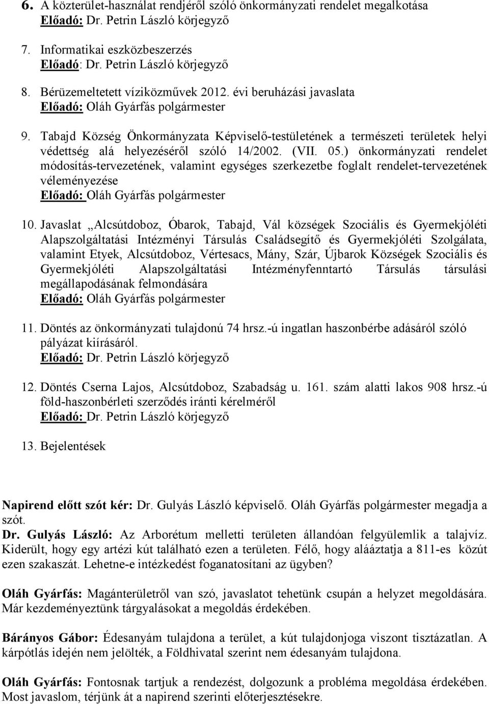 (VII. 05.) önkormányzati rendelet módosítás-tervezetének, valamint egységes szerkezetbe foglalt rendelet-tervezetének véleményezése Előadó: Oláh Gyárfás polgármester 10.