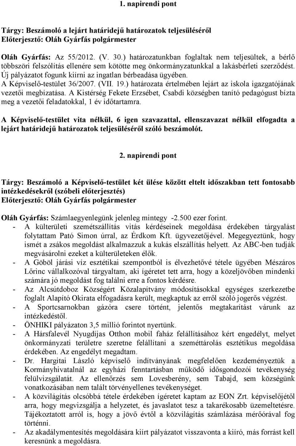 Új pályázatot fogunk kiírni az ingatlan bérbeadása ügyében. A Képviselő-testület 36/2007. (VII. 19.) határozata értelmében lejárt az iskola igazgatójának vezetői megbízatása.