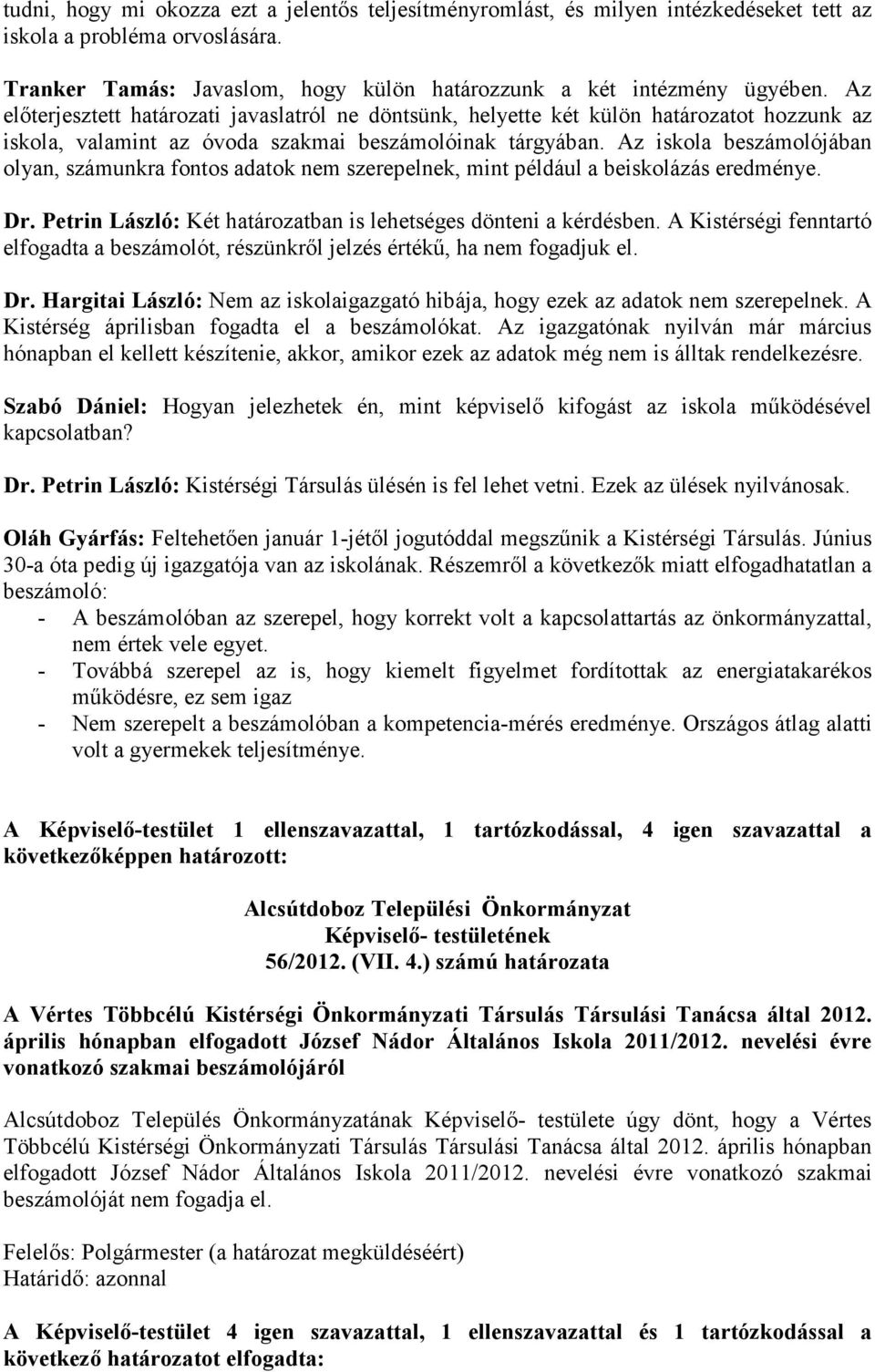 Az iskola beszámolójában olyan, számunkra fontos adatok nem szerepelnek, mint például a beiskolázás eredménye. Dr. Petrin László: Két határozatban is lehetséges dönteni a kérdésben.