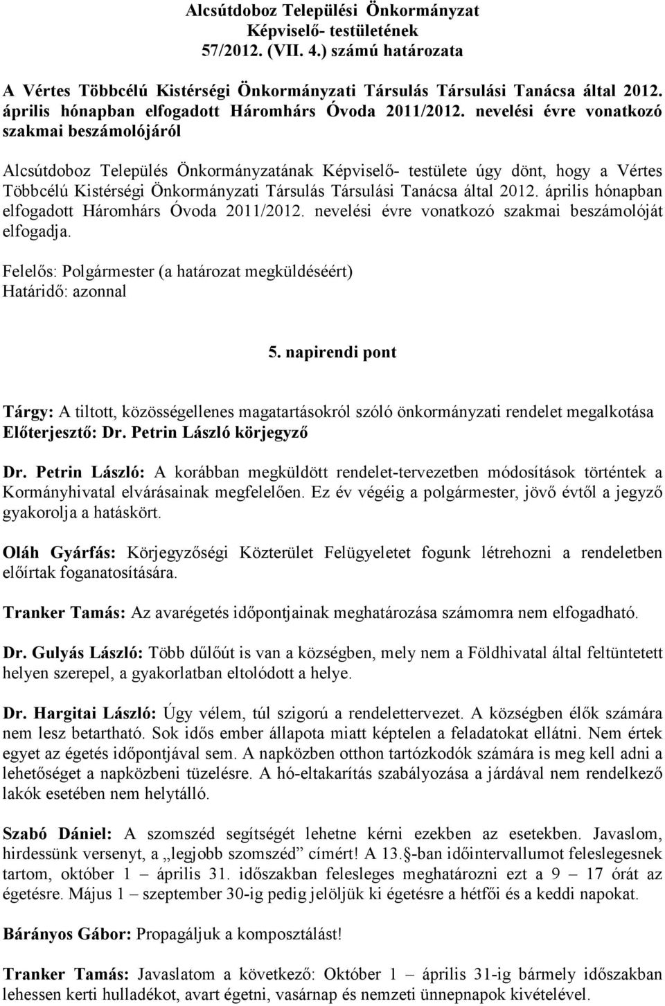 2012. április hónapban elfogadott Háromhárs Óvoda 2011/2012. nevelési évre vonatkozó szakmai beszámolóját elfogadja. Felelős: Polgármester (a határozat megküldéséért) Határidő: azonnal 5.