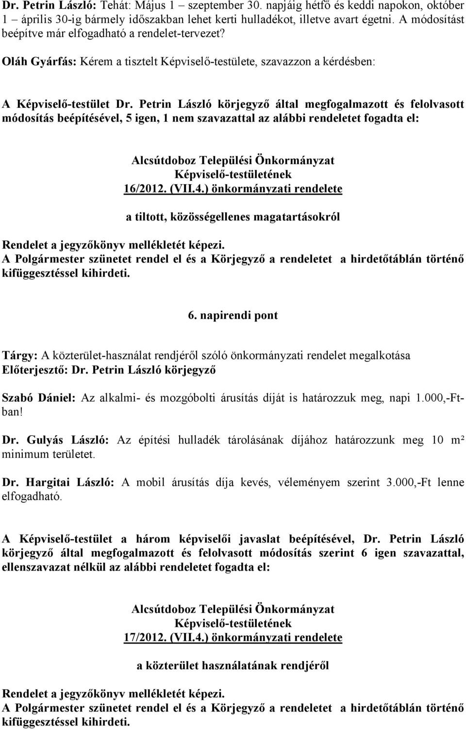 Petrin László körjegyző által megfogalmazott és felolvasott módosítás beépítésével, 5 igen, 1 nem szavazattal az alábbi rendeletet fogadta el: 16/2012. (VII.4.