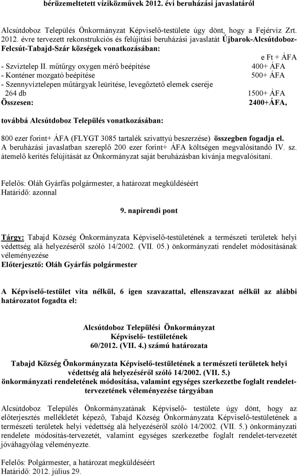 Alcsútdoboz Település vonatkozásában: 800 ezer forint+ ÁFA (FLYGT 3085 tartalék szivattyú beszerzése) összegben fogadja el.