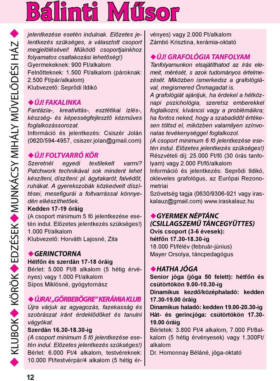 500 Ft/alkalom (pároknak: 2.500 Ft/pár/alkalom) Klubvezető: Seprődi Ildikó uúj! FAKALINKA Fantázia-, kreativitás-, esztétikai ízlés-, készség- és képességfejlesztő kézműves foglalkozássorozat.