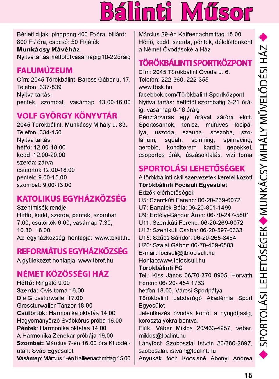 00 szerda: zárva csütörtök:12.00-18.00 péntek: 9.00-15.00 szombat: 9.00-13.00 KATOLIKUS EGYHÁZKÖZSÉG Szentmisék rendje: Hétfő, kedd, szerda, péntek, szombat 7.00, csütörtök 6.00, vasárnap 7.30, 10.