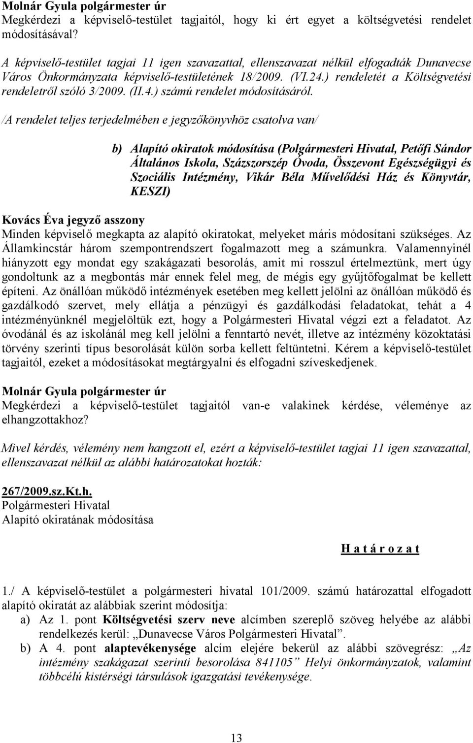 ) rendeletét a Költségvetési rendeletről szóló 3/2009. (II.4.) számú rendelet módosításáról.