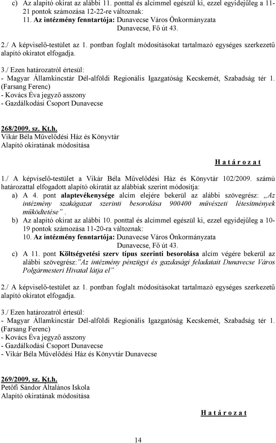 / Ezen határozatról értesül: - Magyar Államkincstár Dél-alföldi Regionális Igazgatóság Kecskemét, Szabadság tér 1.