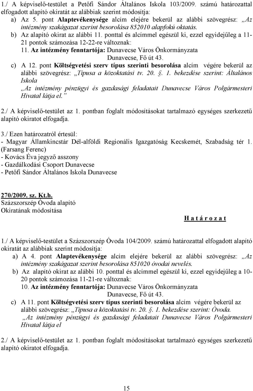 ponttal és alcímmel egészül ki, ezzel egyidejűleg a 11-21 pontok számozása 12-22-re változnak: 11. Az intézmény fenntartója: Dunavecse Város Önkormányzata Dunavecse, Fő út 43. c) A 12.