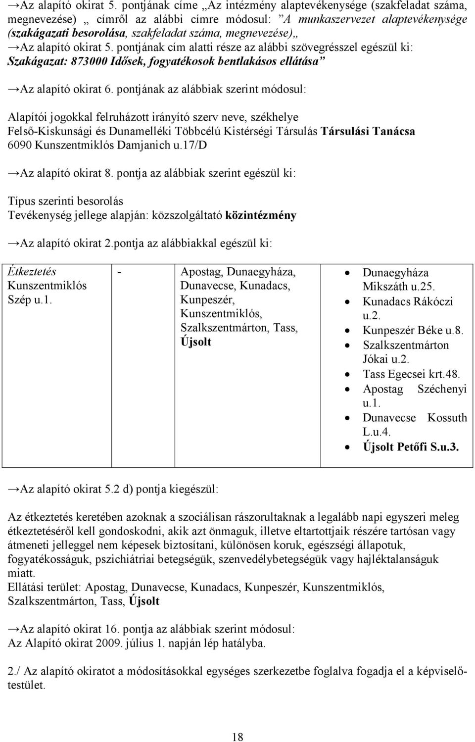 megnevezése)  pontjának cím alatti része az alábbi szövegrésszel egészül ki: Szakágazat: 873000 Idősek, fogyatékosok bentlakásos ellátása Az alapító okirat 6.