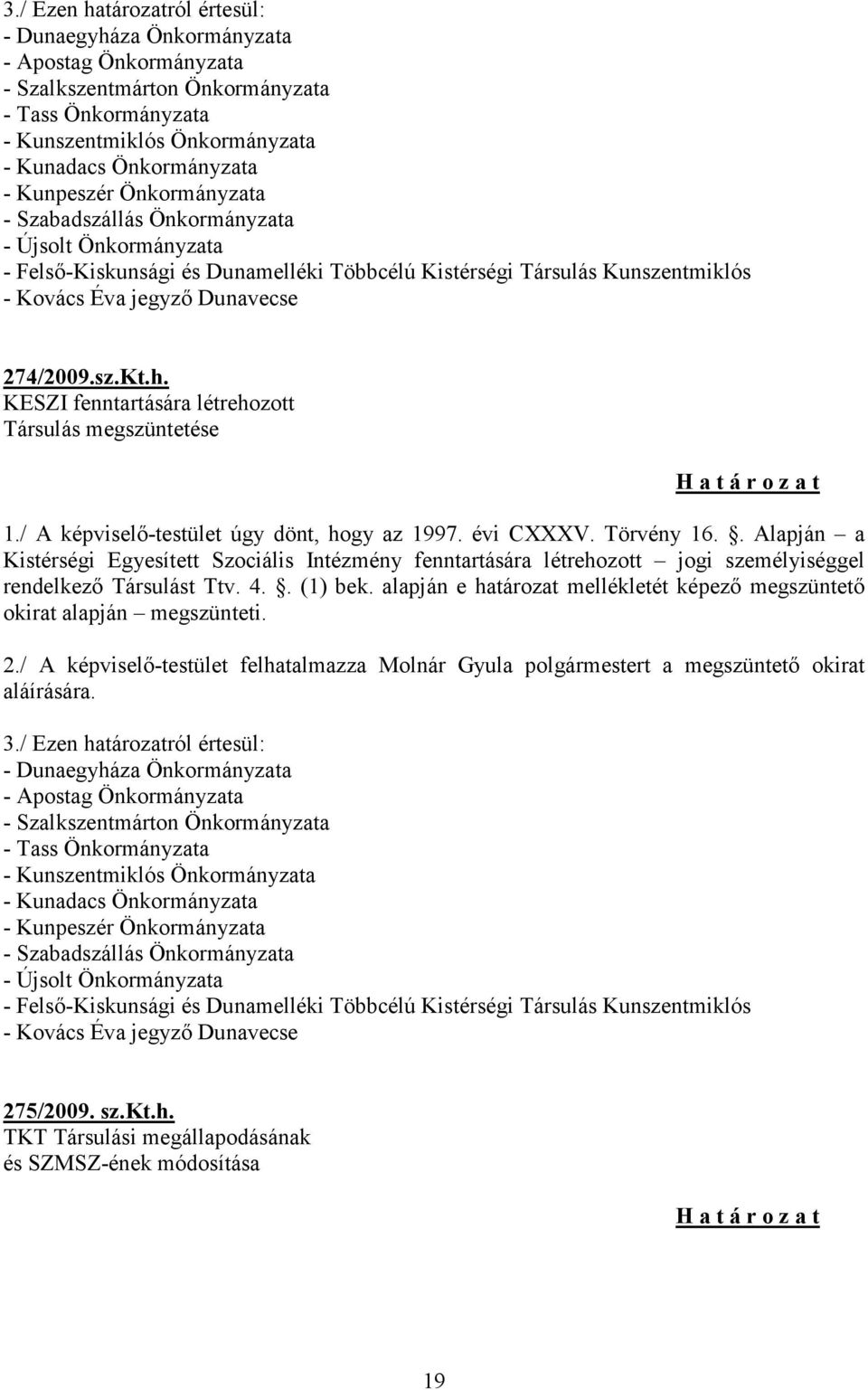 h. KESZI fenntartására létrehozott Társulás megszüntetése 1./ A képviselő-testület úgy dönt, hogy az 1997. évi CXXXV. Törvény 16.