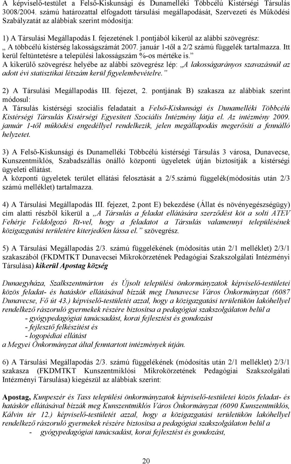 pontjából kikerül az alábbi szövegrész: A többcélú kistérség lakosságszámát 2007. január 1-től a 2/2 számú függelék tartalmazza. Itt kerül feltüntetésre a települési lakosságszám %-os mértéke is.