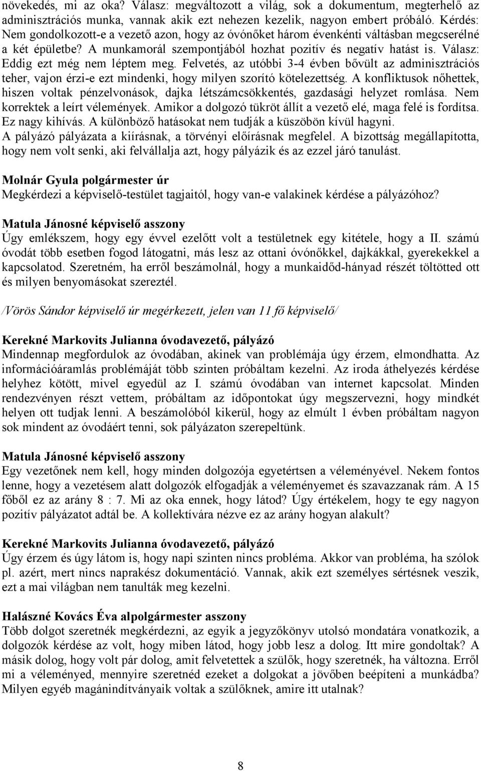 Válasz: Eddig ezt még nem léptem meg. Felvetés, az utóbbi 3-4 évben bővült az adminisztrációs teher, vajon érzi-e ezt mindenki, hogy milyen szorító kötelezettség.