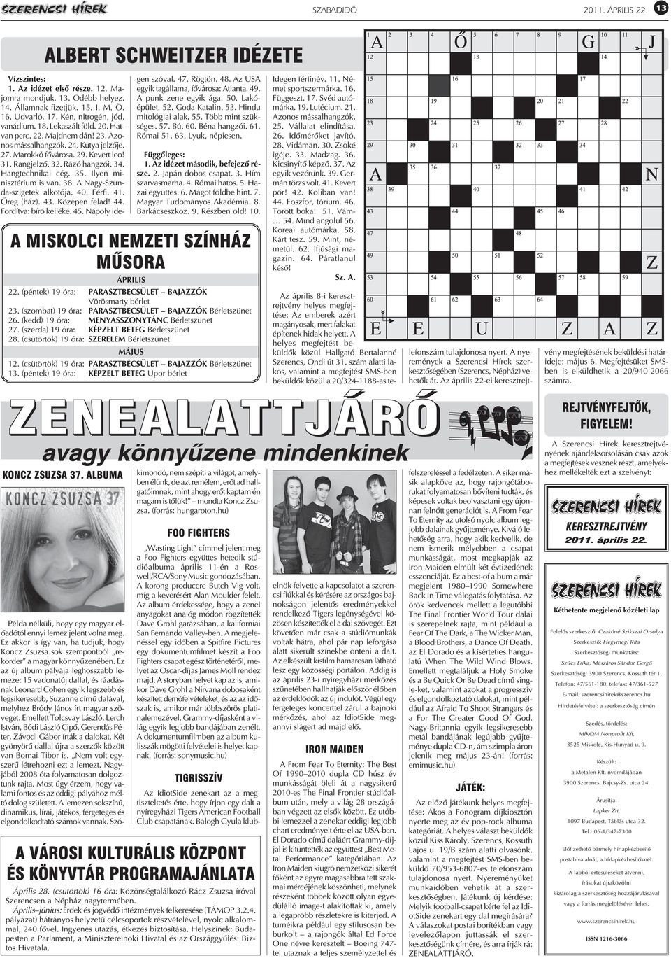 34. Hangtechnikai cég. 35. Ilyen minisztérium is van. 38. A Nagy-Szunda-szigetek alkotója. 40. Férfi. 41. Öreg (ház). 43. Középen felad! 44. Fordítva: bíró kelléke. 45. Nápoly idegen szóval. 47.