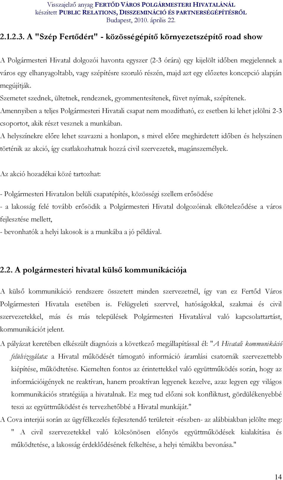 szoruló részén, majd azt egy előzetes koncepció alapján megújítják. Szemetet szednek, ültetnek, rendeznek, gyommentesítenek, füvet nyírnak, szépítenek.