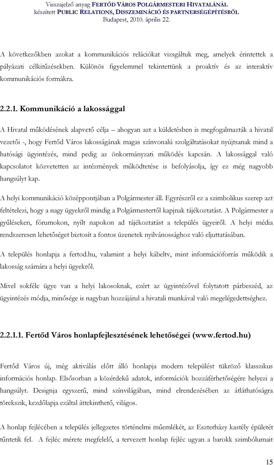 Kommunikáció a lakossággal A Hivatal működésének alapvető célja ahogyan azt a küldetésben is megfogalmazták a hivatal vezetői -, hogy Fertőd Város lakosságának magas színvonalú szolgáltatásokat