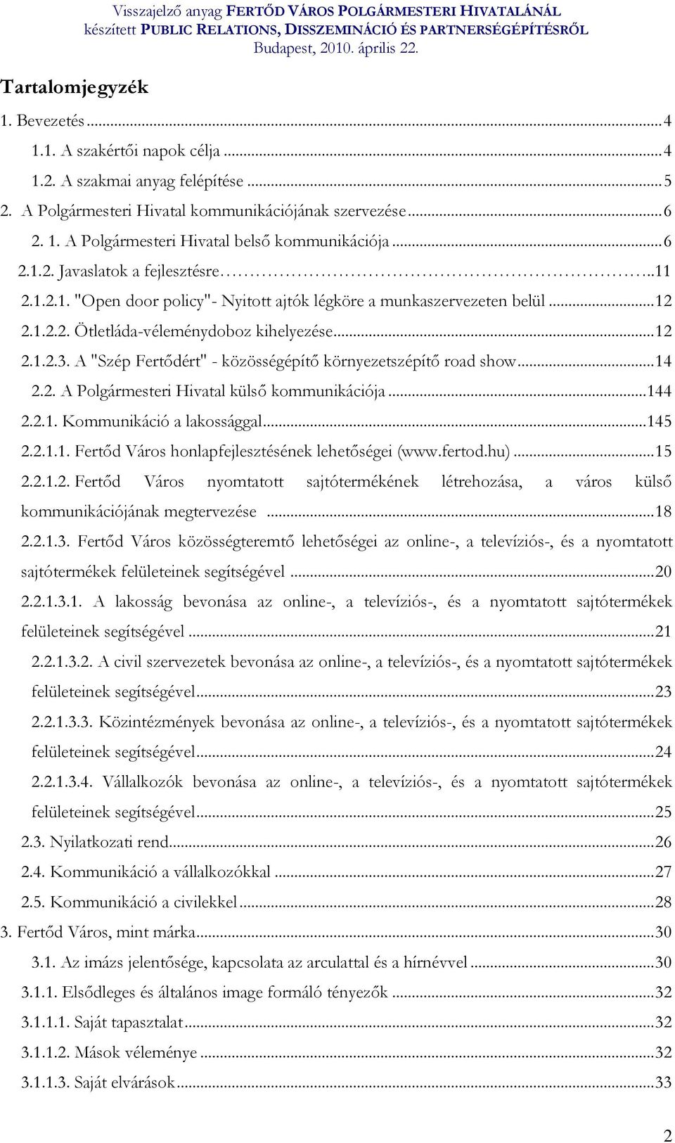 .. 12 2.1.2.2. Ötletláda-véleménydoboz kihelyezése... 12 2.1.2.3. A "Szép Fertődért" - közösségépítő környezetszépítő road show... 14 2.2. A Polgármesteri Hivatal külső kommunikációja... 144 2.2.1. Kommunikáció a lakossággal.