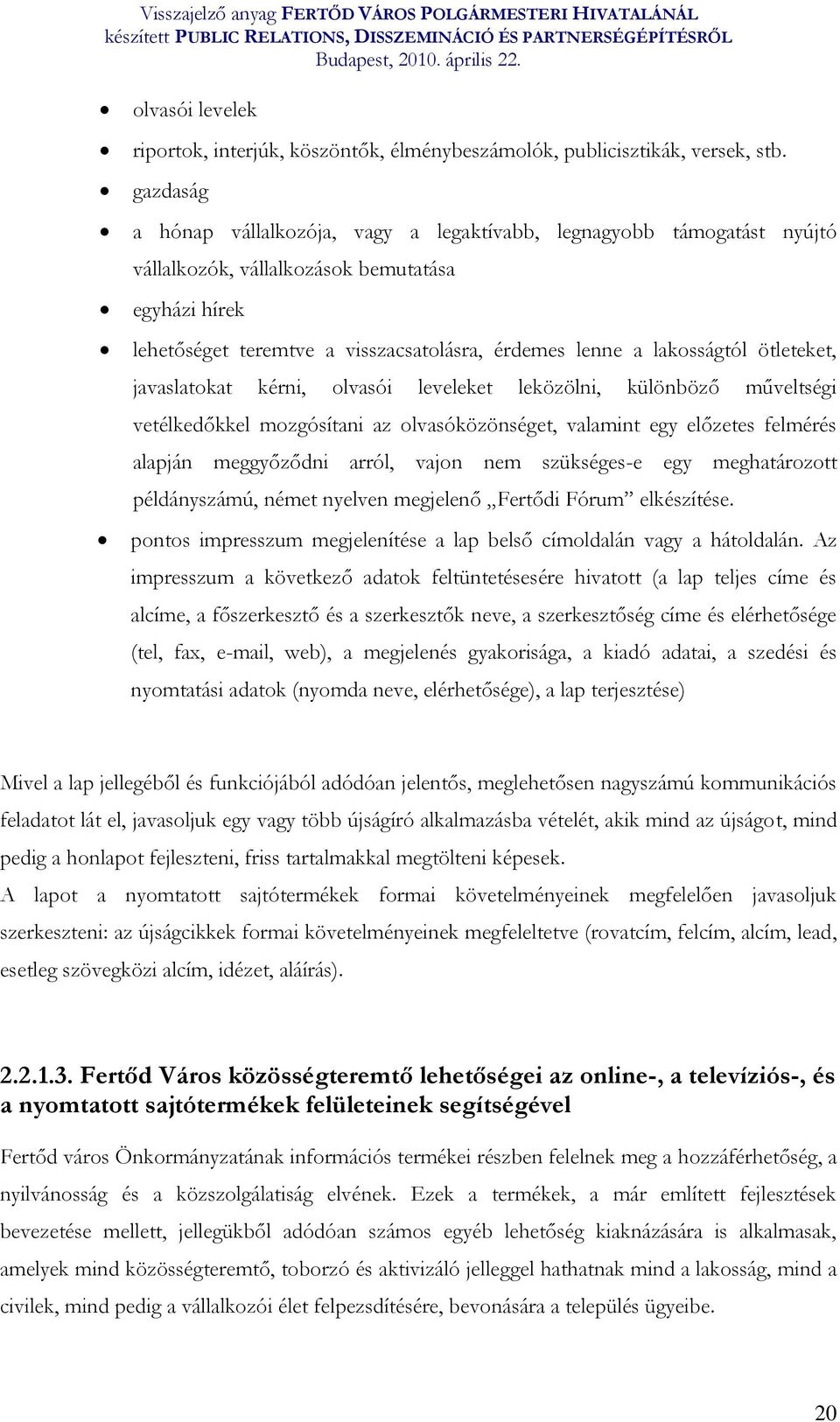 lakosságtól ötleteket, javaslatokat kérni, olvasói leveleket leközölni, különböző műveltségi vetélkedőkkel mozgósítani az olvasóközönséget, valamint egy előzetes felmérés alapján meggyőződni arról,