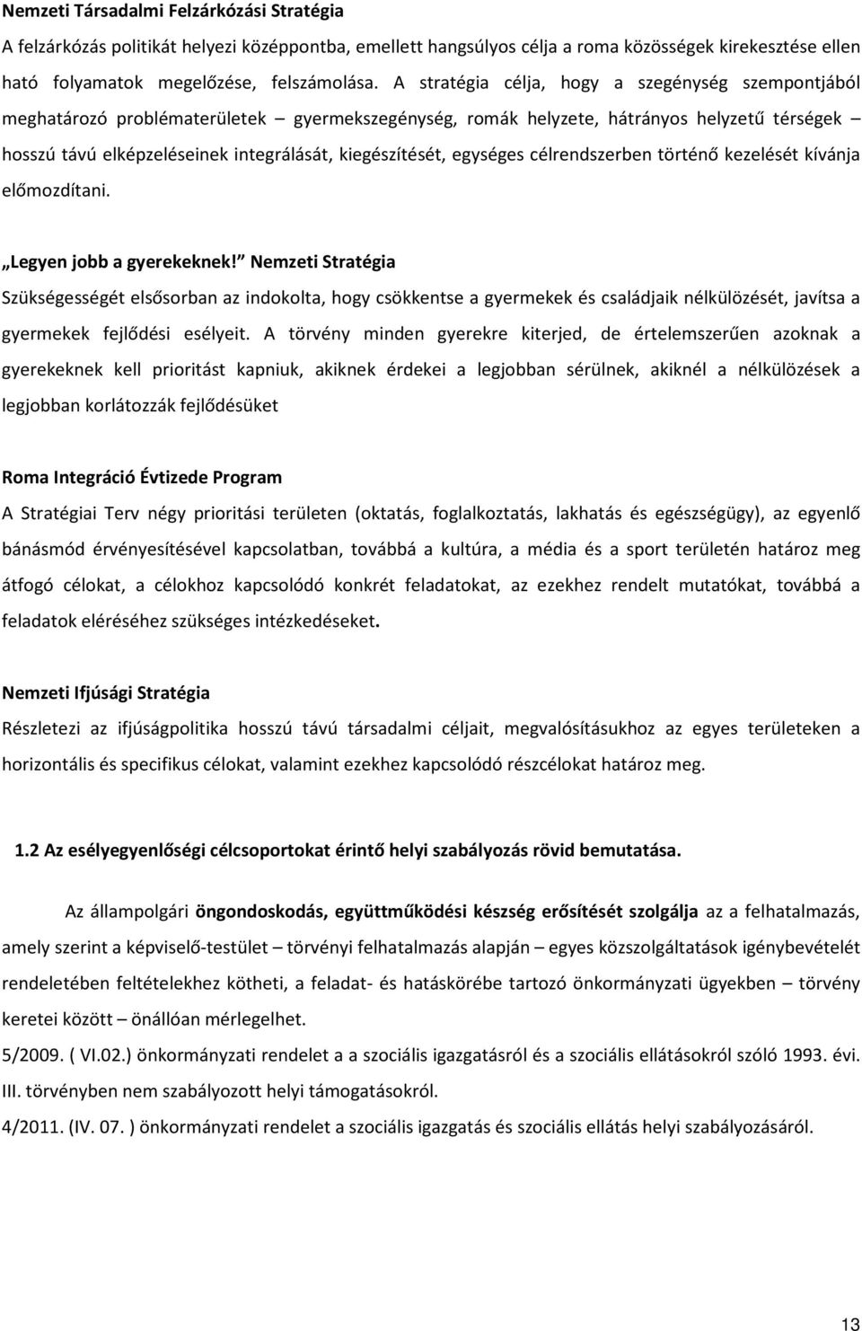 kiegészítését, egységes célrendszerben történő kezelését kívánja előmozdítani. Legyen jobb a gyerekeknek!