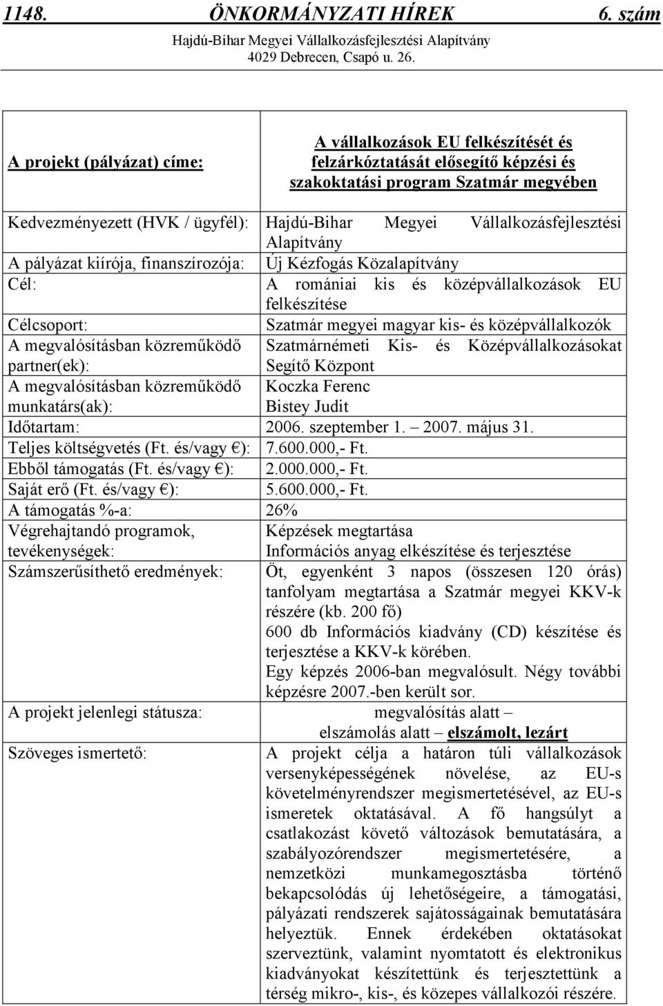 Vállalkozásfejlesztési Alapítvány A pályázat kiírója, finanszírozója: Új Kézfogás Közalapítvány Cél: A romániai kis és középvállalkozások EU felkészítése Célcsoport: Szatmár megyei magyar kis- és