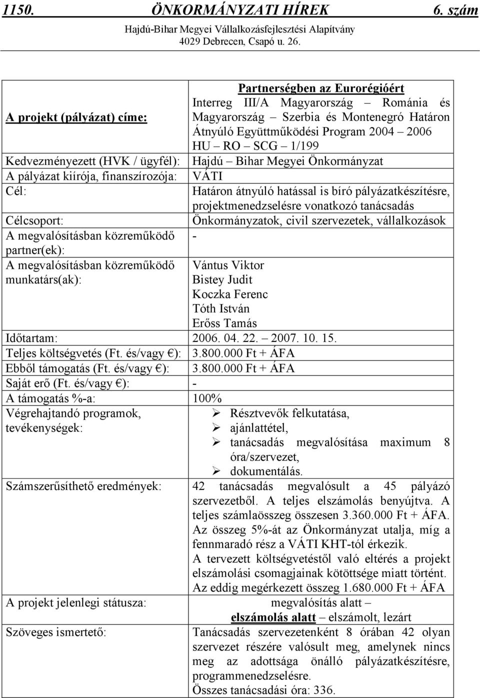 Kedvezményezett (HVK / ügyfél): Hajdú Bihar Megyei Önkormányzat A pályázat kiírója, finanszírozója: VÁTI Cél: Határon átnyúló hatással is bíró pályázatkészítésre, projektmenedzselésre vonatkozó