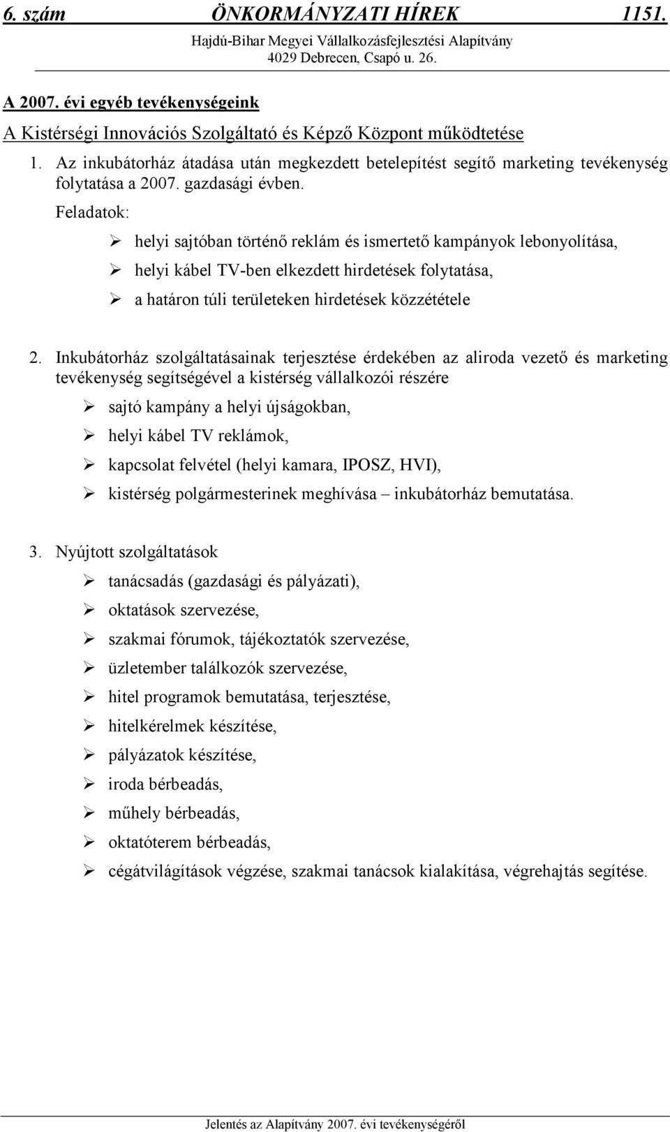 Feladatok: helyi sajtóban történı reklám és ismertetı kampányok lebonyolítása, helyi kábel TV-ben elkezdett hirdetések folytatása, a határon túli területeken hirdetések közzététele 2.