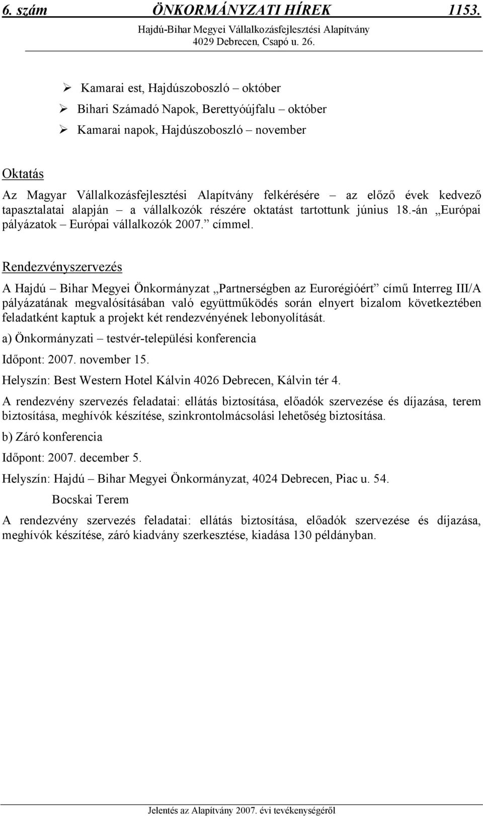 kedvezı tapasztalatai alapján a vállalkozók részére oktatást tartottunk június 18.-án Európai pályázatok Európai vállalkozók 2007. címmel.