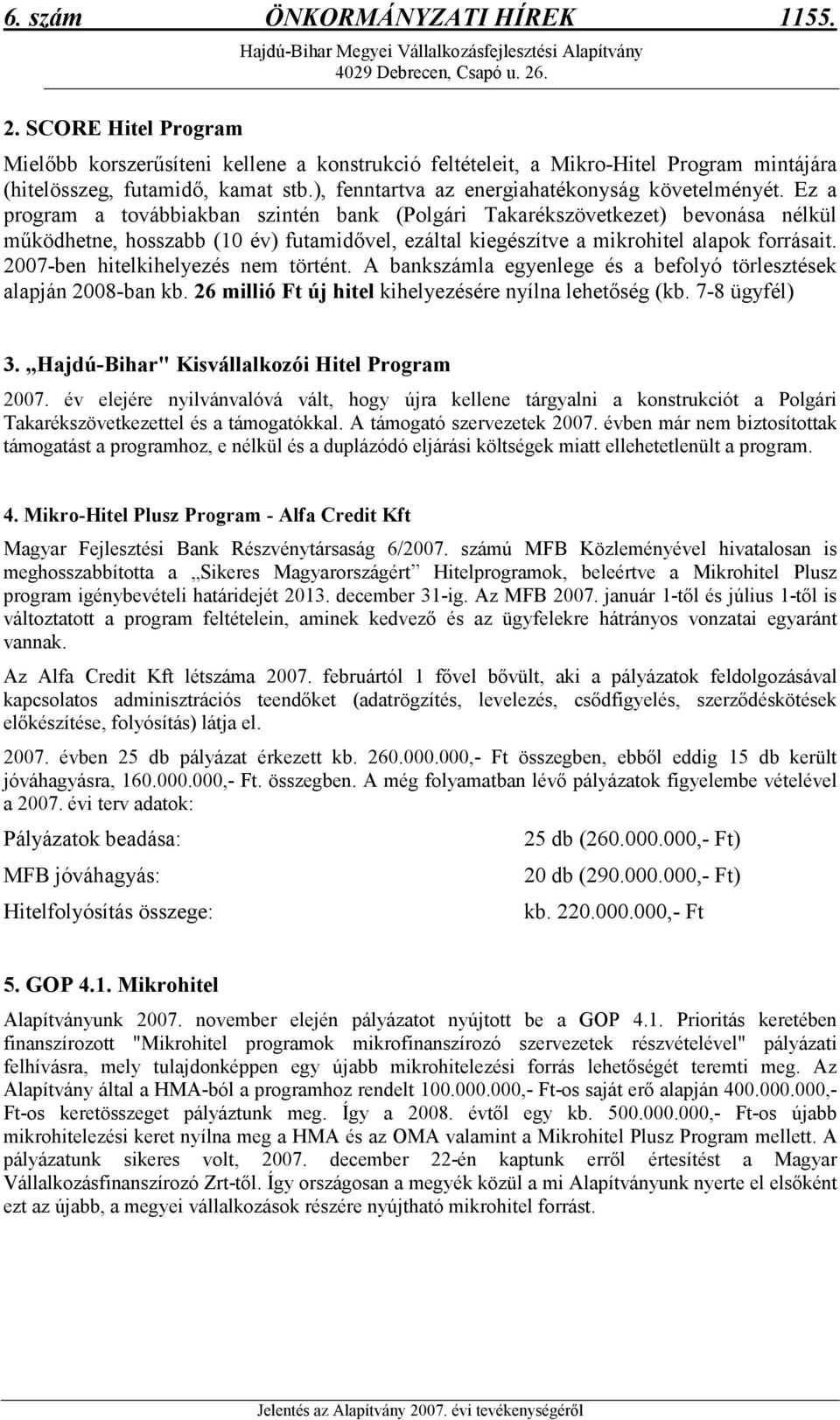 Ez a program a továbbiakban szintén bank (Polgári Takarékszövetkezet) bevonása nélkül mőködhetne, hosszabb (10 év) futamidıvel, ezáltal kiegészítve a mikrohitel alapok forrásait.