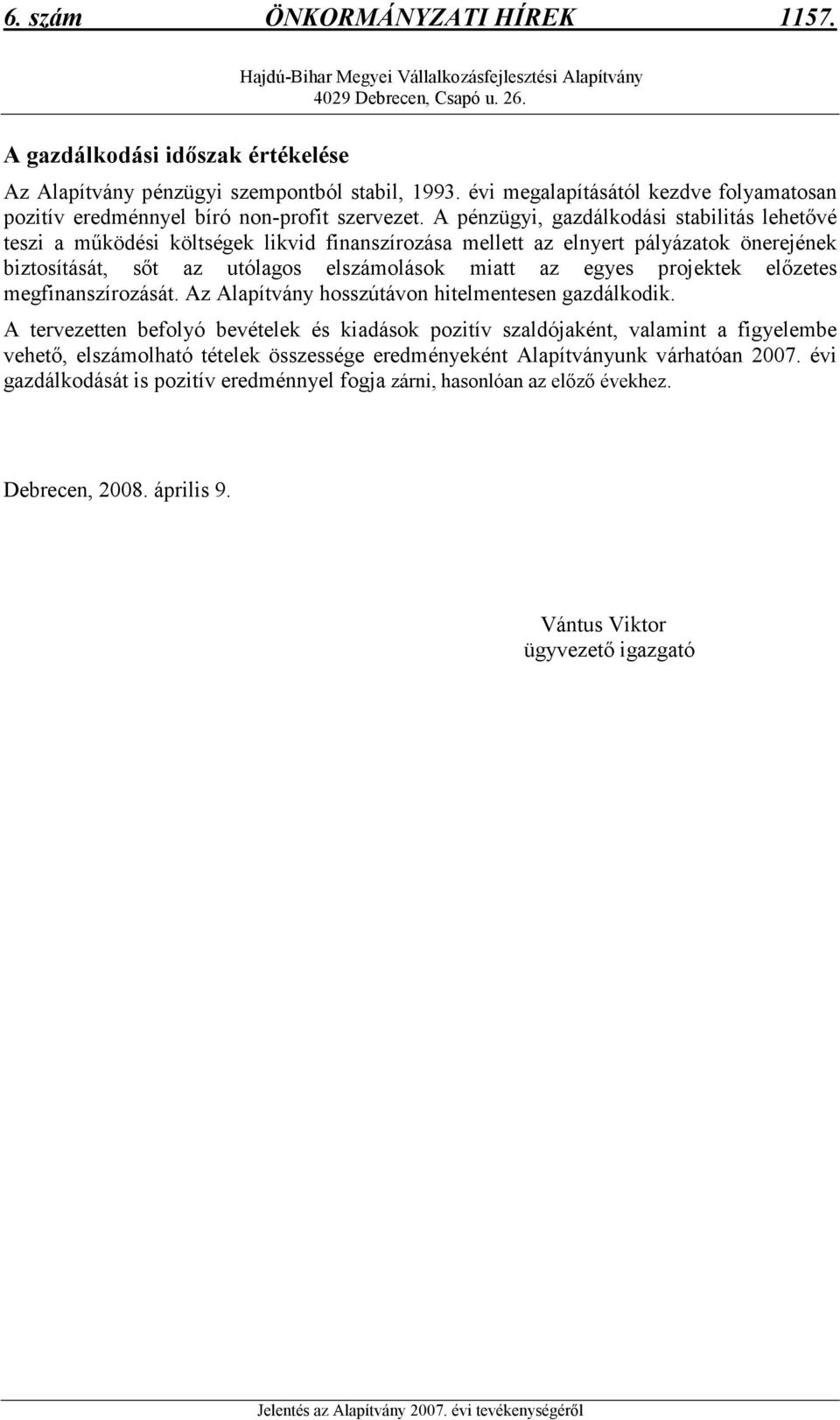 A pénzügyi, gazdálkodási stabilitás lehetıvé teszi a mőködési költségek likvid finanszírozása mellett az elnyert pályázatok önerejének biztosítását, sıt az utólagos elszámolások miatt az egyes