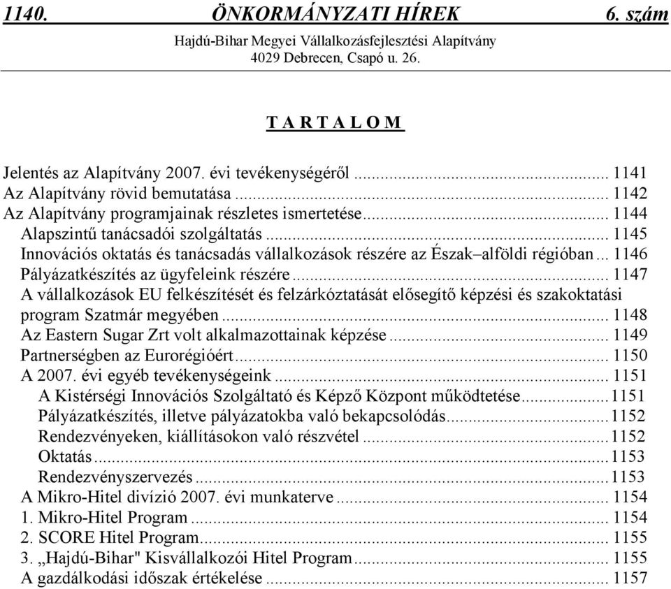 .. 1145 Innovációs oktatás és tanácsadás vállalkozások részére az Észak alföldi régióban... 1146 Pályázatkészítés az ügyfeleink részére.