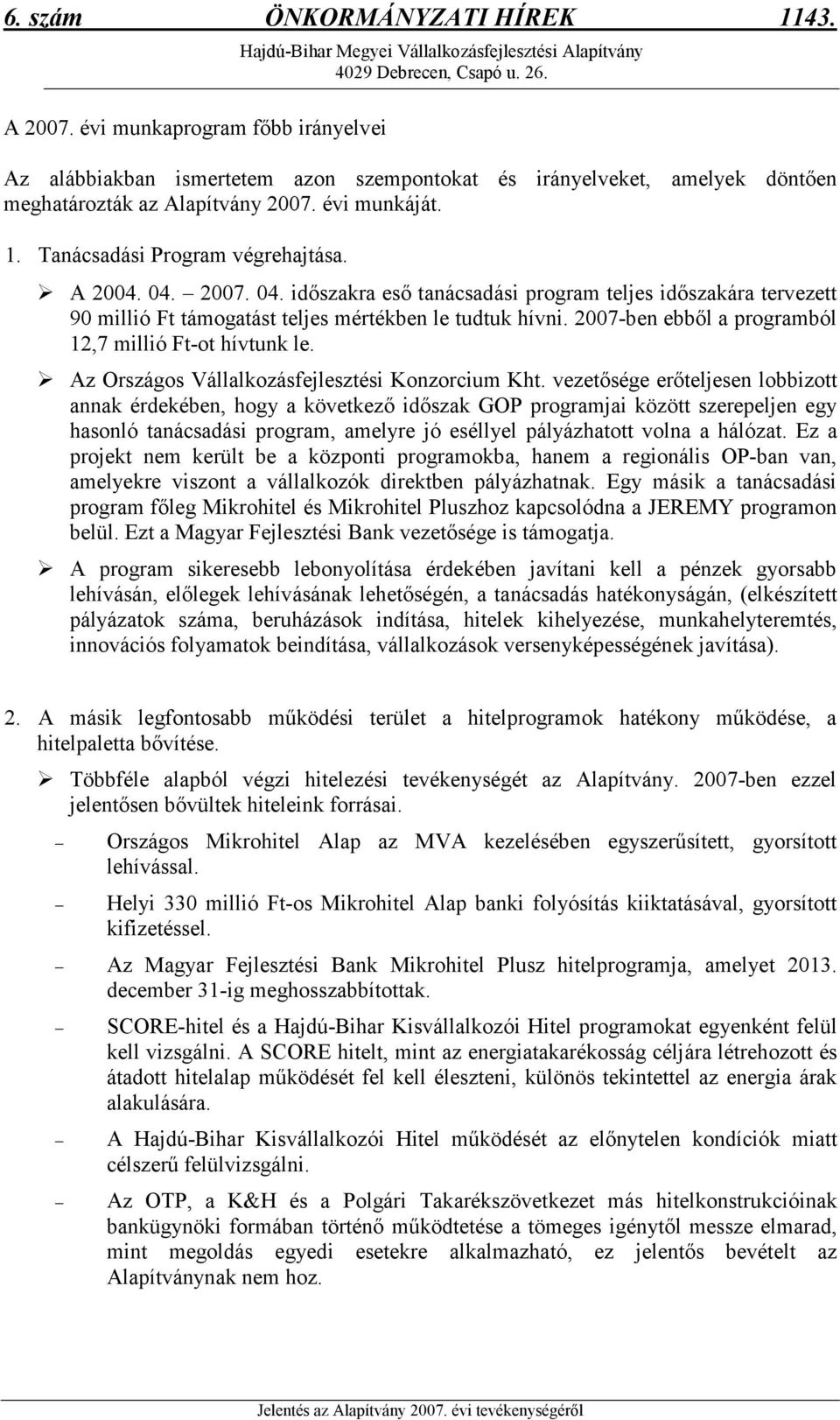 2007. 04. idıszakra esı tanácsadási program teljes idıszakára tervezett 90 millió Ft támogatást teljes mértékben le tudtuk hívni. 2007-ben ebbıl a programból 12,7 millió Ft-ot hívtunk le.