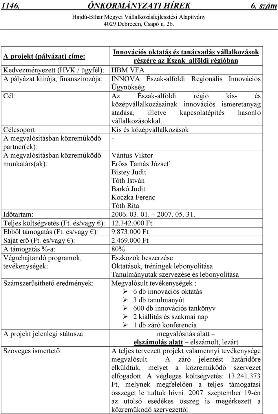 Észak-alföldi Regionális Innovációs Ügynökség Cél: Az Észak-alföldi régió kis- és középvállalkozásainak innovációs ismeretanyag átadása, illetve kapcsolatépítés hasonló vállalkozásokkal.