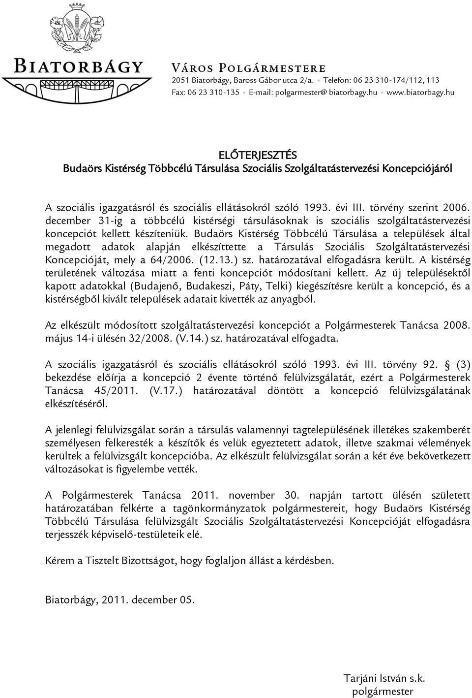 törvény szerint 2006. december 31-ig a többcélú kistérségi társulásoknak is szociális szolgáltatástervezési koncepciót kellett készíteniük.