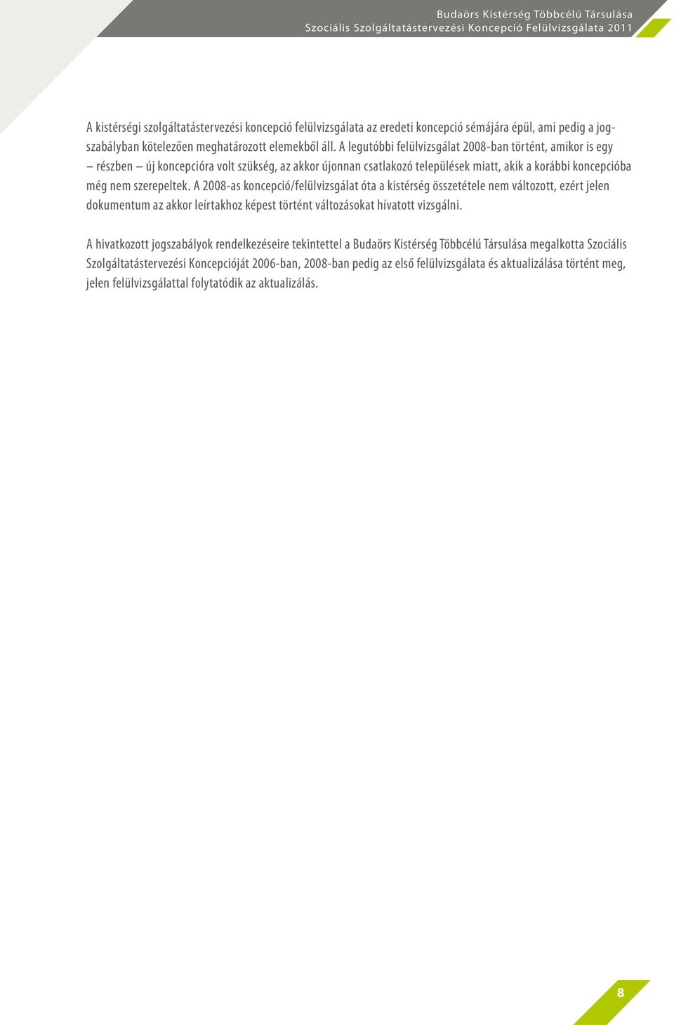 A 2008-as koncepció/felülvizsgálat óta a kistérség összetétele nem változott, ezért jelen dokumentum az akkor leírtakhoz képest történt változásokat hívatott vizsgálni.