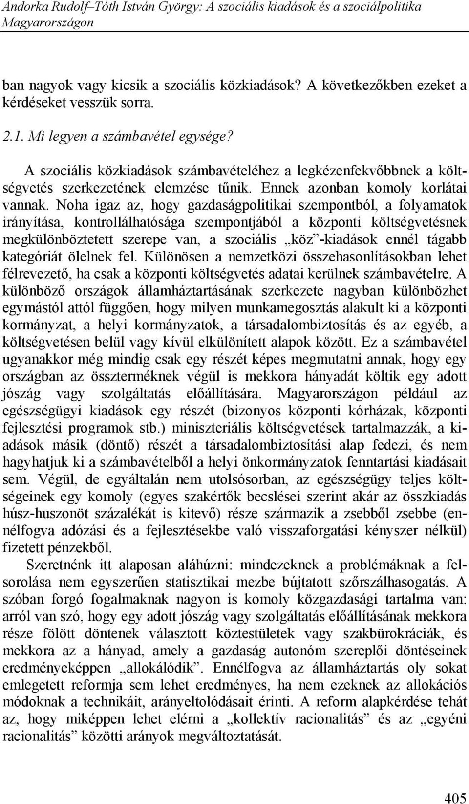 Noha igaz az, hogy gazdaságpolitikai szempontból, a folyamatok irányítása, kontrollálhatósága szempontjából a központi költségvetésnek megkülönböztetett szerepe van, a szociális köz -kiadások ennél