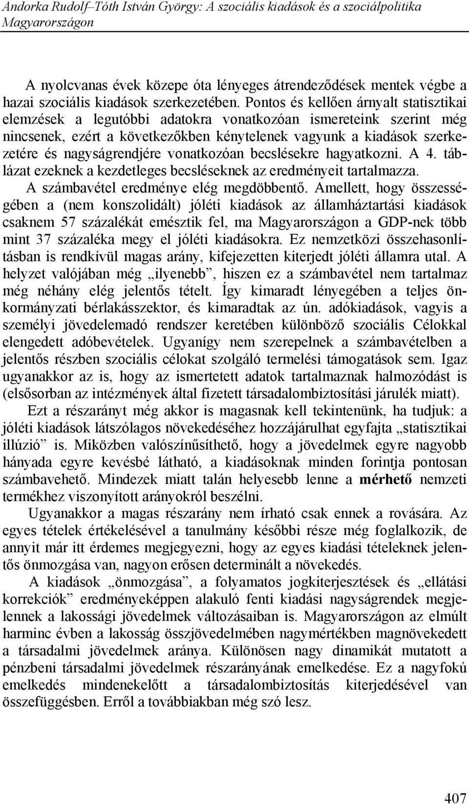 nagyságrendjére vonatkozóan becslésekre hagyatkozni. A 4. táblázat ezeknek a kezdetleges becsléseknek az eredményeit tartalmazza. A számbavétel eredménye elég megdöbbentő.