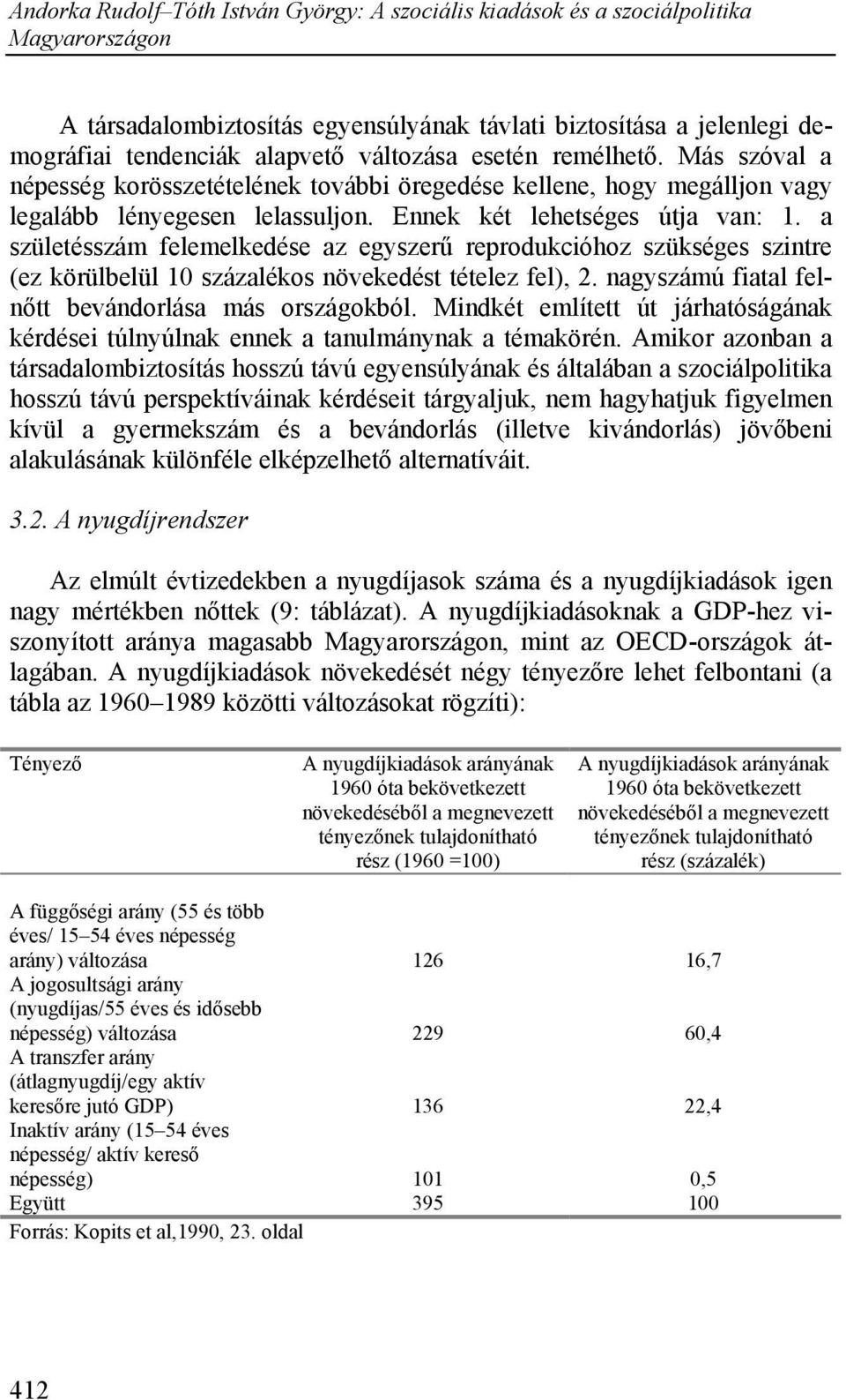 a születésszám felemelkedése az egyszerű reprodukcióhoz szükséges szintre (ez körülbelül 10 százalékos növekedést tételez fel), 2. nagyszámú fiatal felnőtt bevándorlása más országokból.