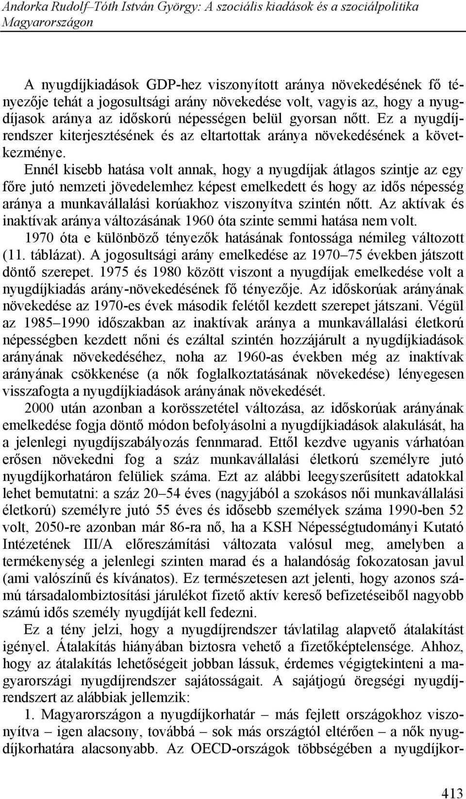 Ennél kisebb hatása volt annak, hogy a nyugdíjak átlagos szintje az egy főre jutó nemzeti jövedelemhez képest emelkedett és hogy az idős népesség aránya a munkavállalási korúakhoz viszonyítva szintén