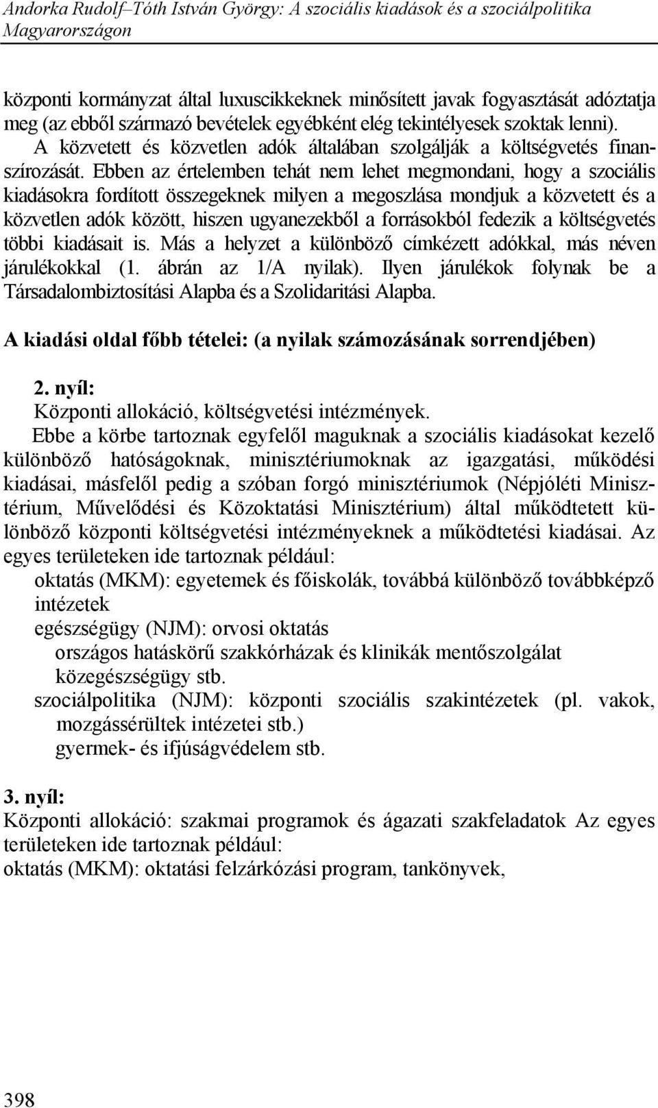 Ebben az értelemben tehát nem lehet megmondani, hogy a szociális kiadásokra fordított összegeknek milyen a megoszlása mondjuk a közvetett és a közvetlen adók között, hiszen ugyanezekből a forrásokból